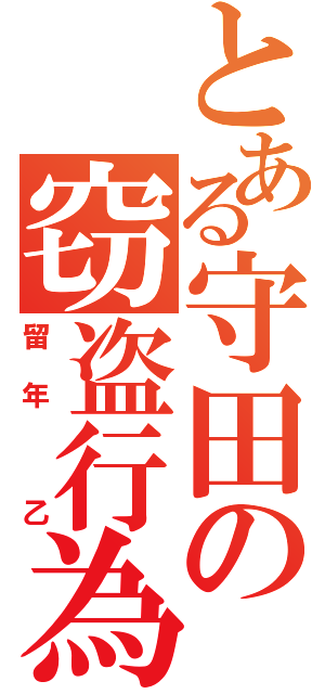 とある守田の窃盗行為（留年 乙）