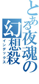 とある夜魂の幻想殺Ⅱ（インデックス）
