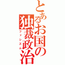 とあるお国の独裁政治（ファシズム）