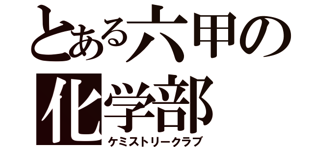 とある六甲の化学部（ケミストリークラブ）