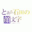 とある石田の顔文字（（ ＊´艸｀）（（´∀｀＊）））