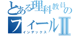 とある理科教員のフィールドノートⅡ（インデックス）