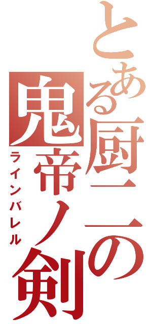 とある厨二の鬼帝ノ剣（ラインバレル）