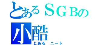 とあるＳＧＢの小酷（とある ニート）