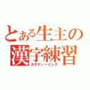 とある生主の漢字練習（スタディーイング）