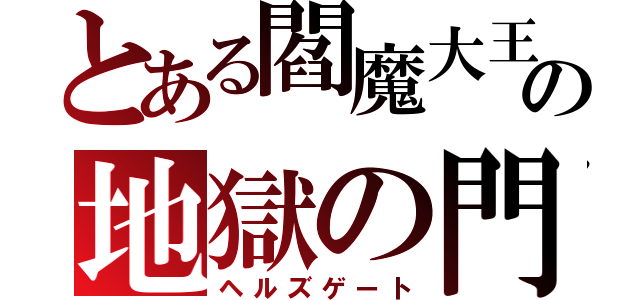 とある閻魔大王の地獄の門（ヘルズゲート）