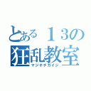 とある１３の狂乱教室（マジキチガイジ）