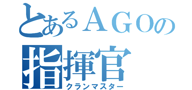 とあるＡＧＯの指揮官（クランマスター）