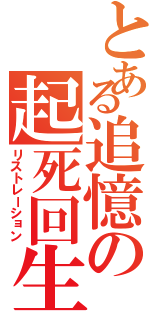 とある追憶の起死回生（リストレーション）