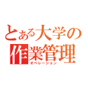 とある大学の作業管理（オペレーション）