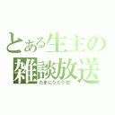 とある生主の雑談放送（たまにうたうぜ！）