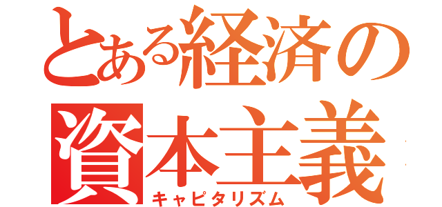 とある経済の資本主義（キャピタリズム）