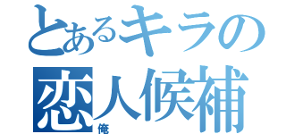 とあるキラの恋人候補（俺）