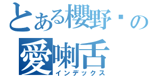 とある櫻野雞の愛喇舌（インデックス）