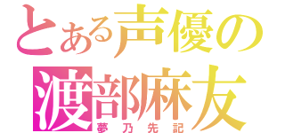 とある声優の渡部麻友（夢乃先記）