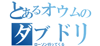 とあるオウムのダブドリ（ローソン行ってくる）