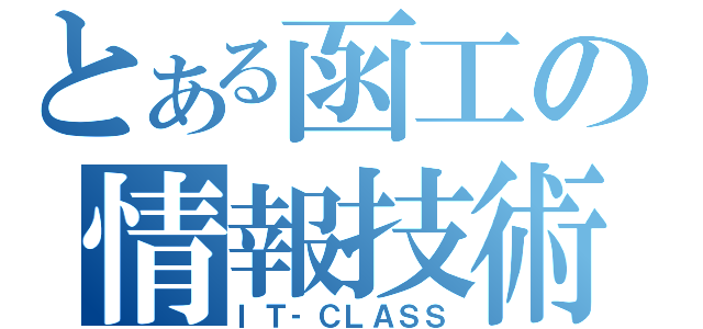 とある函工の情報技術（ＩＴ‐ＣＬＡＳＳ）