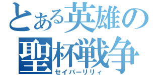 とある英雄の聖杯戦争（セイバーリリィ）