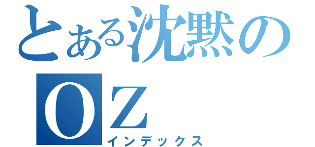 とある沈黙のＯＺ（インデックス）