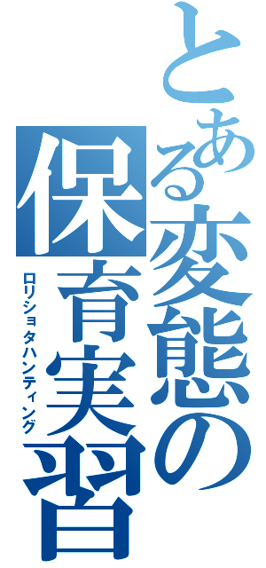 とある変態の保育実習（ロリショタハンティング）