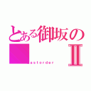 とある御坂のⅡ（Ｌａｓｔｏｒｄｅｒ）