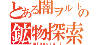 とある闇ヲルトの鉱物探索（ｍｉｎｅｃｒａｆｔ）