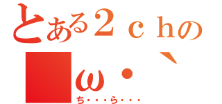 とある２ｃｈの　ω・｀）．．．（ち・・・ら・・・）