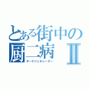 とある街中の厨二病Ⅱ（ダークジェネレーター）