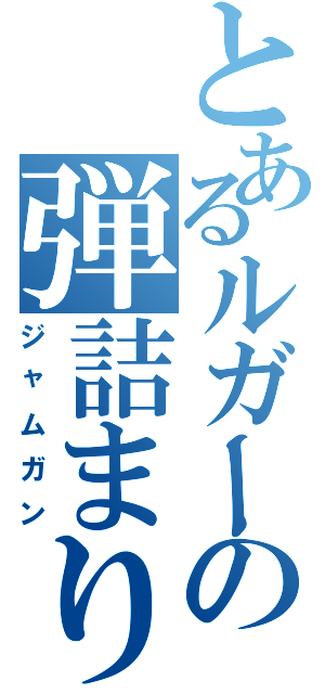 とあるルガーの弾詰まり（ジャムガン）