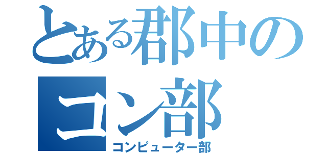 とある郡中のコン部（コンピューター部）