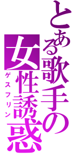 とある歌手の女性誘惑（ゲスフリン）