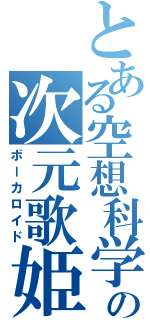 とある空想科学の次元歌姫（ボーカロイド）