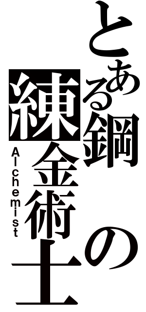 とある鋼の練金術士（Ａｌｃｈｅｍｉｓｔ）