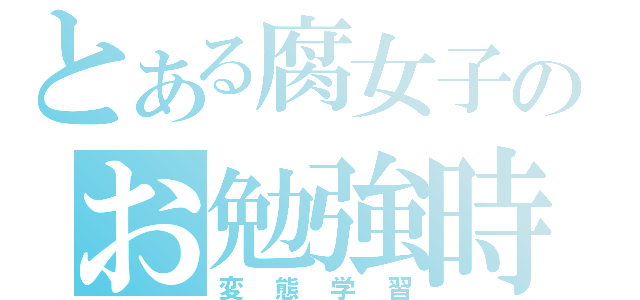 とある腐女子のお勉強時間（変態学習）