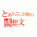 とあるニコ動の感想文（コメント）