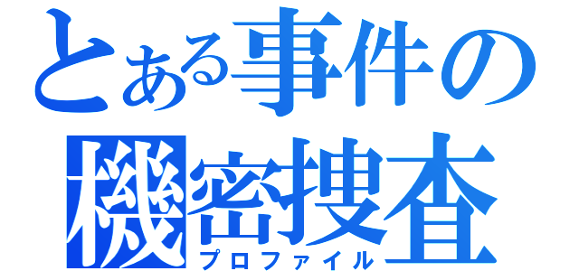 とある事件の機密捜査（プロファイル）