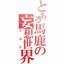 とある馬鹿の妄想世界（ブログ）