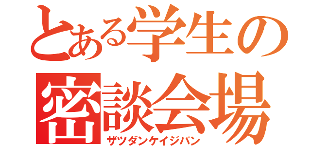 とある学生の密談会場（ザツダンケイジバン）