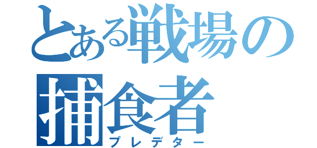 とある戦場の捕食者（プレデター）