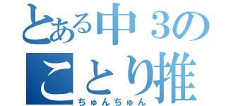 とある中３のことり推しライバー（ちゅんちゅん）