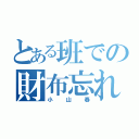 とある班での財布忘れ（小山春）