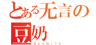 とある无言の豆奶（Ｓｏｙｍｉｌｋ）