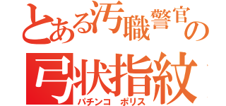 とある汚職警官の弓状指紋（パチンコ　ポリス）