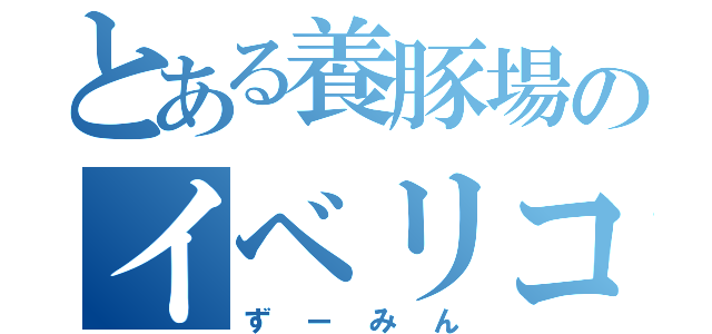 とある養豚場のイベリコ豚（ずーみん）