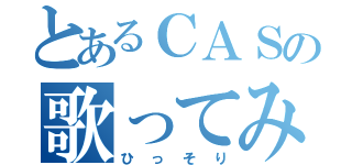 とあるＣＡＳの歌ってみた（ひっそり）