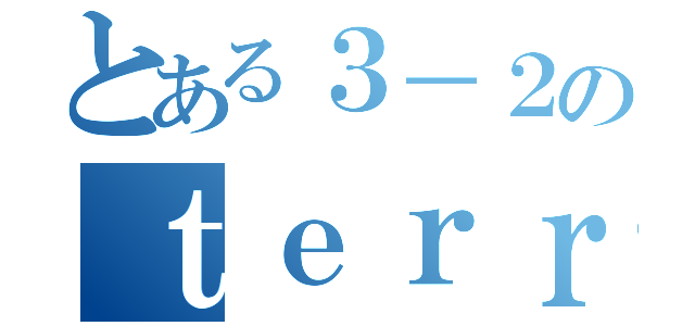 とある３－２のｔｅｒｒｉｔｏｒｙ（）