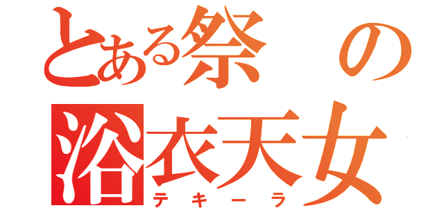 とある祭の浴衣天女（テキーラ）