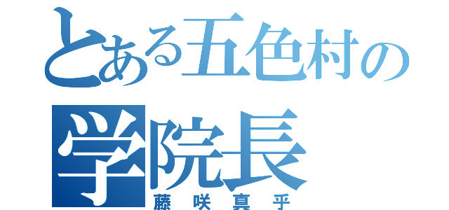 とある五色村の学院長（藤咲真乎）