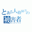 とある人格障害の被害者（インデックス）