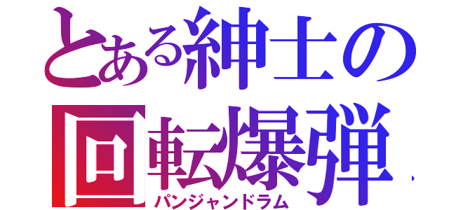 とある紳士の回転爆弾（パンジャンドラム）